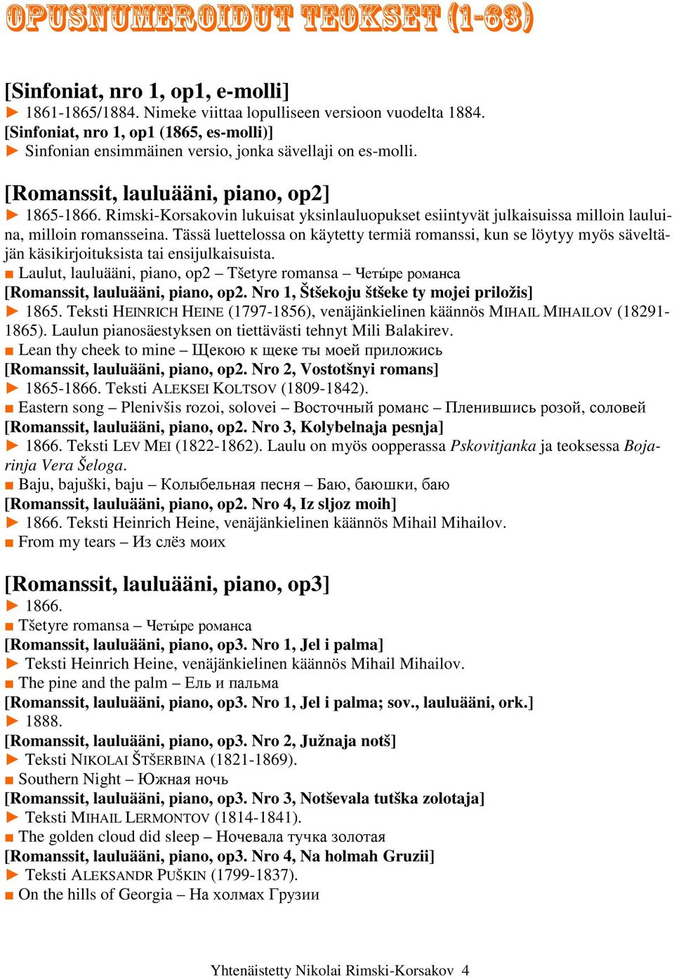 Rimski-Korsakovin lukuisat yksinlauluopukset esiintyvät julkaisuissa milloin lauluina, milloin romansseina.