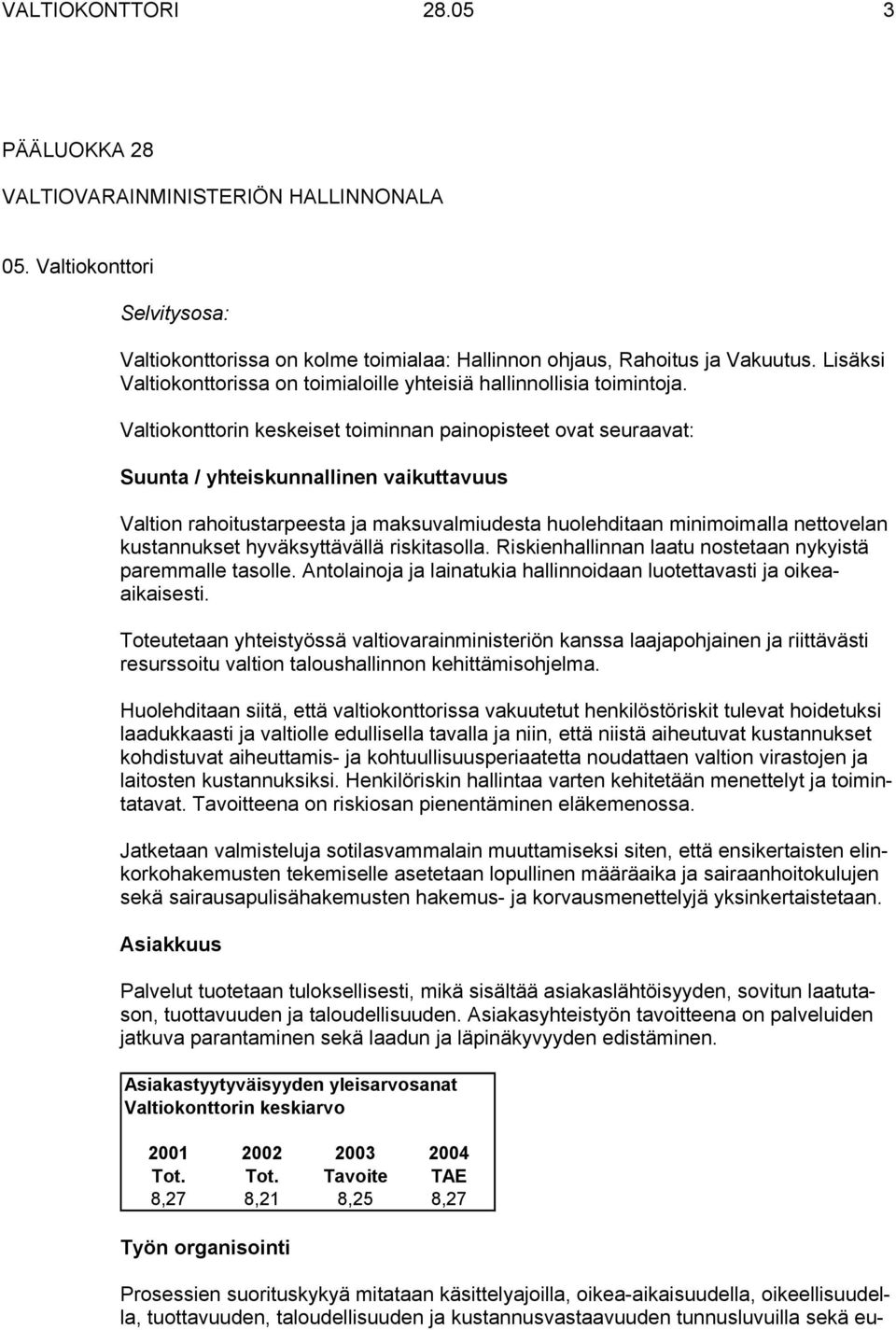 Valtiokonttorin keskeiset toiminnan painopisteet ovat seuraavat: Suunta / yhteiskunnallinen vaikuttavuus Valtion rahoitustarpeesta ja maksuvalmiudesta huolehditaan minimoimalla nettovelan