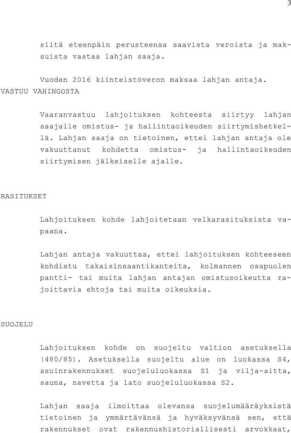 Lahjan saaja on tietoinen, ettei lahjan antaja ole vakuuttanut kohdetta omistus- ja hallintaoikeuden siirtymisen jälkeiselle ajalle.