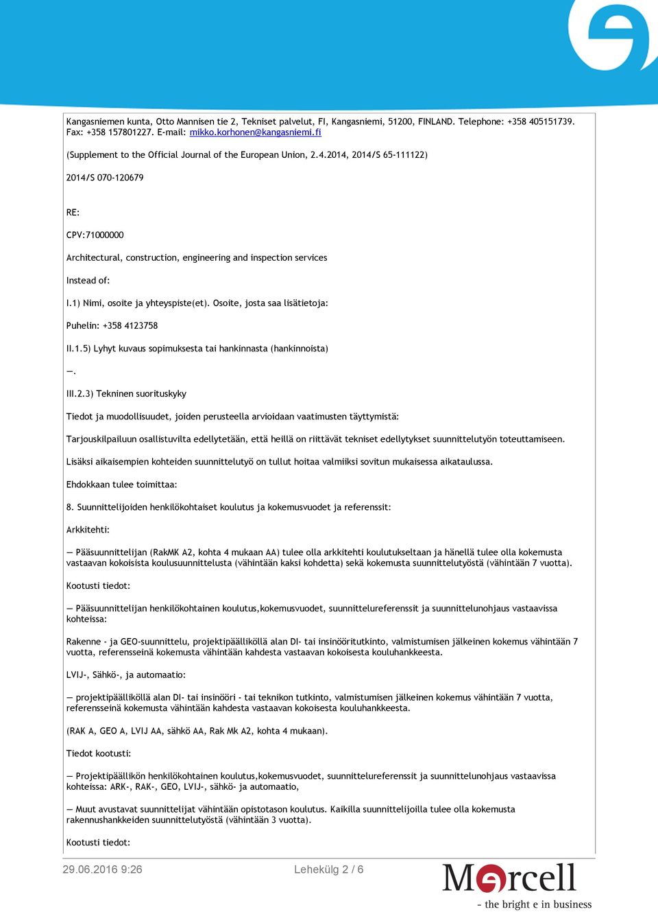 2014, 2014/S 65-111122) 2014/S 070-120679 RE: CPV:71000000 Architectural, construction, engineering and inspection services Instead of: I.1) Nimi, osoite ja yhteyspiste(et).