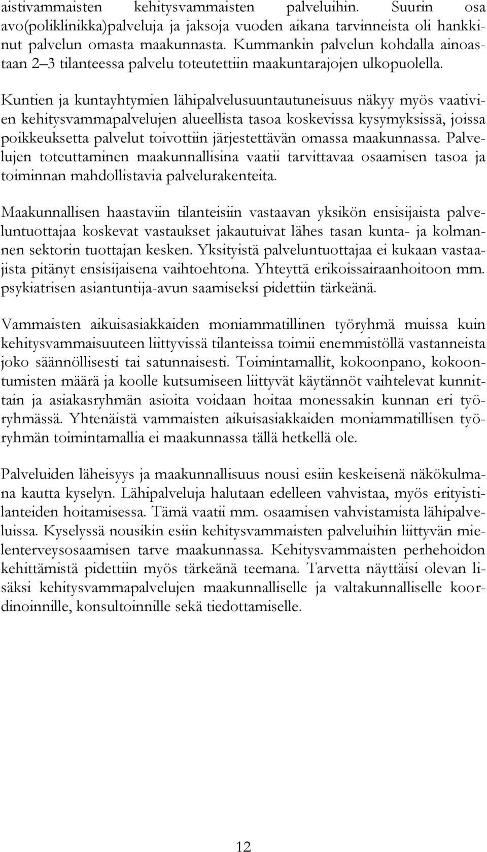Kuntien ja kuntayhtymien lähipalvelusuuntautuneisuus näkyy myös vaativien kehitysvammapalvelujen alueellista tasoa koskevissa kysymyksissä, joissa poikkeuksetta palvelut toivottiin järjestettävän