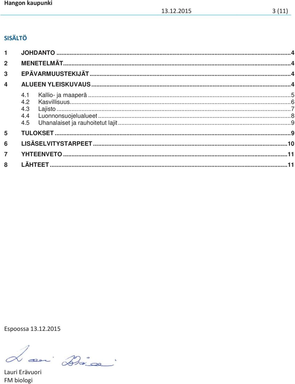 ..7 4.4 Luonnonsuojelualueet...8 4.5 Uhanalaiset ja rauhoitetut lajit...9 5 TULOKSET.