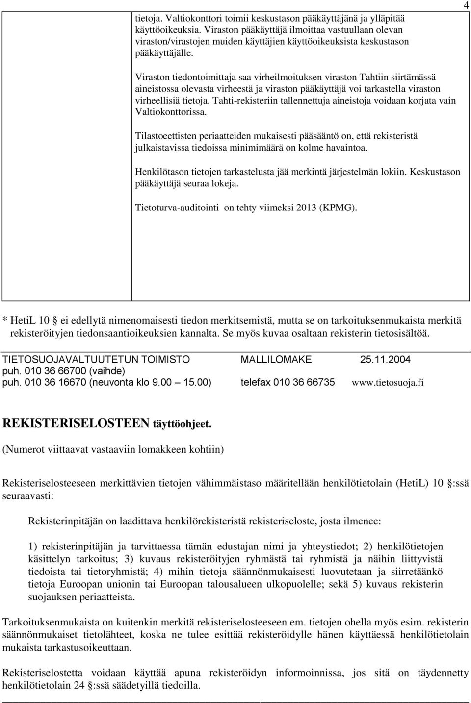 4 Viraston tiedontoimittaja saa virheilmoituksen viraston Tahtiin siirtämässä aineistossa olevasta virheestä ja viraston pääkäyttäjä voi tarkastella viraston virheellisiä tietoja.