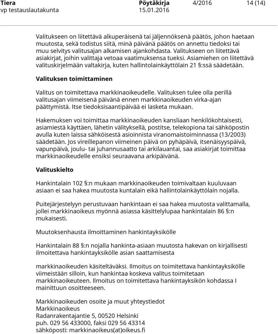 Asiamiehen on liitettävä valituskirjelmään valtakirja, kuten hallintolainkäyttölain 21 :ssä säädetään. Valituksen toimittaminen Valitus on toimitettava markkinaoikeudelle.