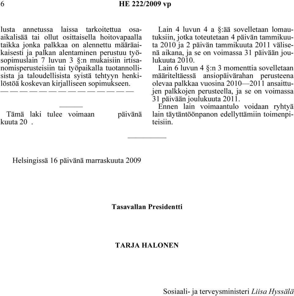 päivänä Lain 4 luvun 4 a :ää sovelletaan lomautuksiin, jotka toteutetaan 4 päivän tammikuuta 2010 ja 2 päivän tammikuuta 2011 välisenä aikana, ja se on voimassa 31 päivään joulukuuta 2010.