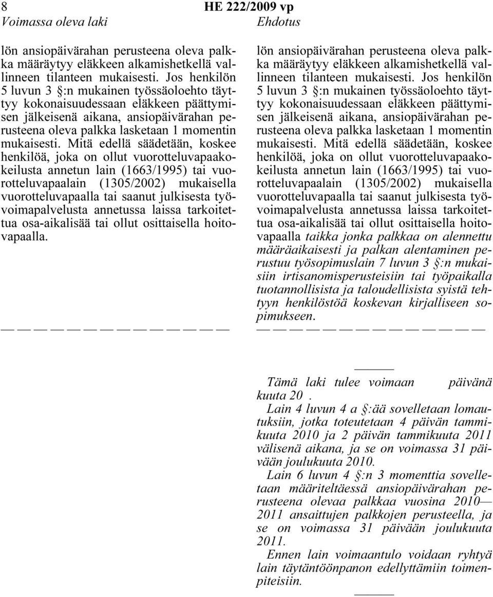 Mitä edellä säädetään, koskee henkilöä, joka on ollut vuorotteluvapaakokeilusta annetun lain (1663/1995) tai vuorotteluvapaalain (1305/2002) mukaisella vuorotteluvapaalla tai saanut julkisesta