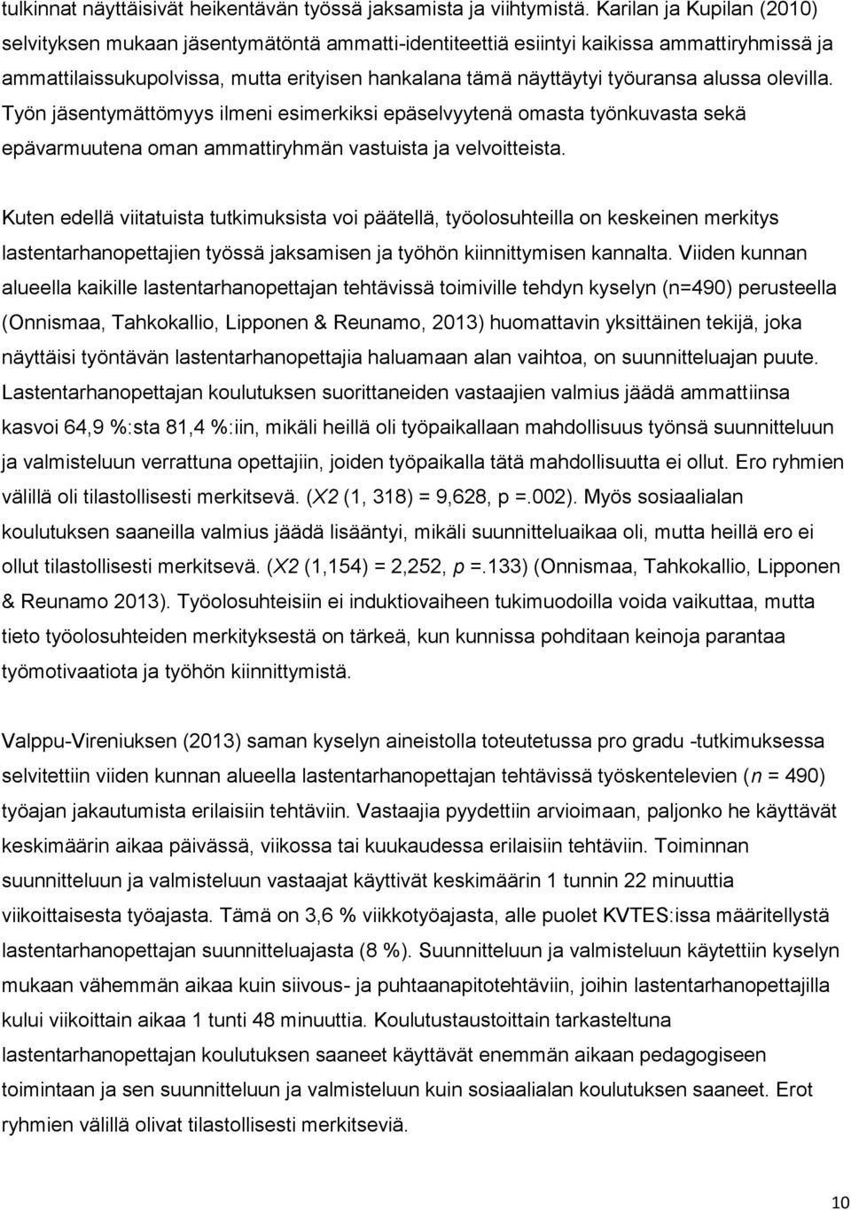 alussa olevilla. Työn jäsentymättömyys ilmeni esimerkiksi epäselvyytenä omasta työnkuvasta sekä epävarmuutena oman ammattiryhmän vastuista ja velvoitteista.