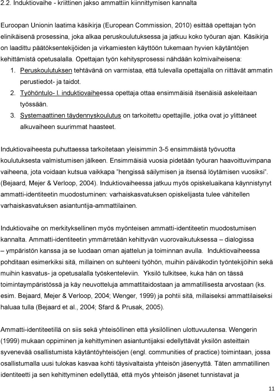 Opettajan työn kehitysprosessi nähdään kolmivaiheisena: 1. Peruskoulutuksen tehtävänä on varmistaa, että tulevalla opettajalla on riittävät ammatin perustiedot- ja taidot. 2. Työhöntulo- l.