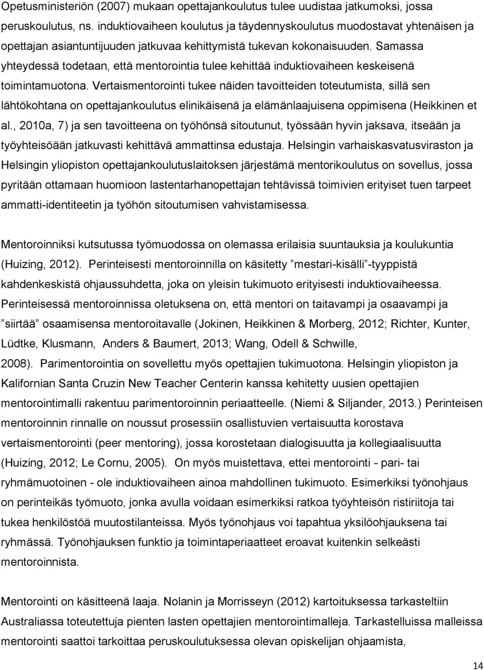 Samassa yhteydessä todetaan, että mentorointia tulee kehittää induktiovaiheen keskeisenä toimintamuotona.