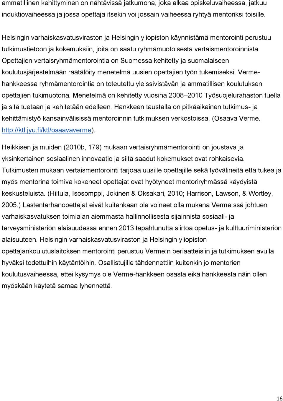 Opettajien vertaisryhmämentorointia on Suomessa kehitetty ja suomalaiseen koulutusjärjestelmään räätälöity menetelmä uusien opettajien työn tukemiseksi.