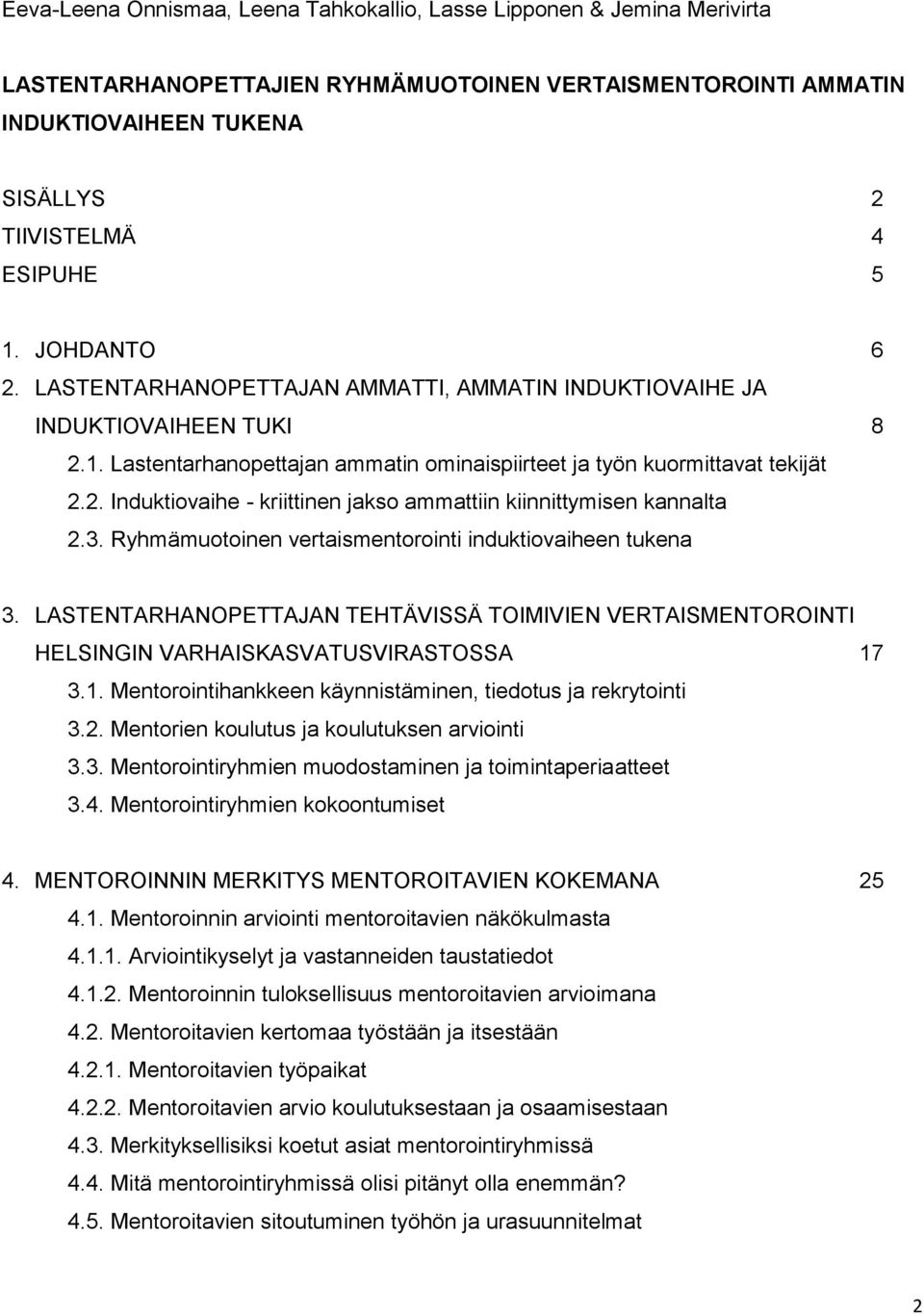 3. Ryhmämuotoinen vertaismentorointi induktiovaiheen tukena 3. LASTENTARHANOPETTAJAN TEHTÄVISSÄ TOIMIVIEN VERTAISMENTOROINTI HELSINGIN VARHAISKASVATUSVIRASTOSSA 17