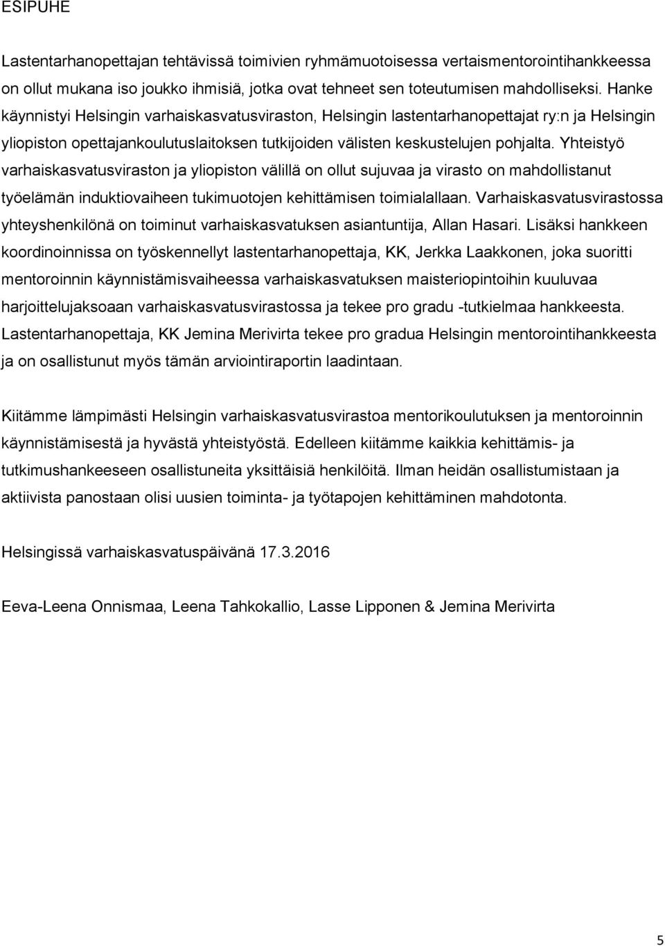 Yhteistyö varhaiskasvatusviraston ja yliopiston välillä on ollut sujuvaa ja virasto on mahdollistanut työelämän induktiovaiheen tukimuotojen kehittämisen toimialallaan.