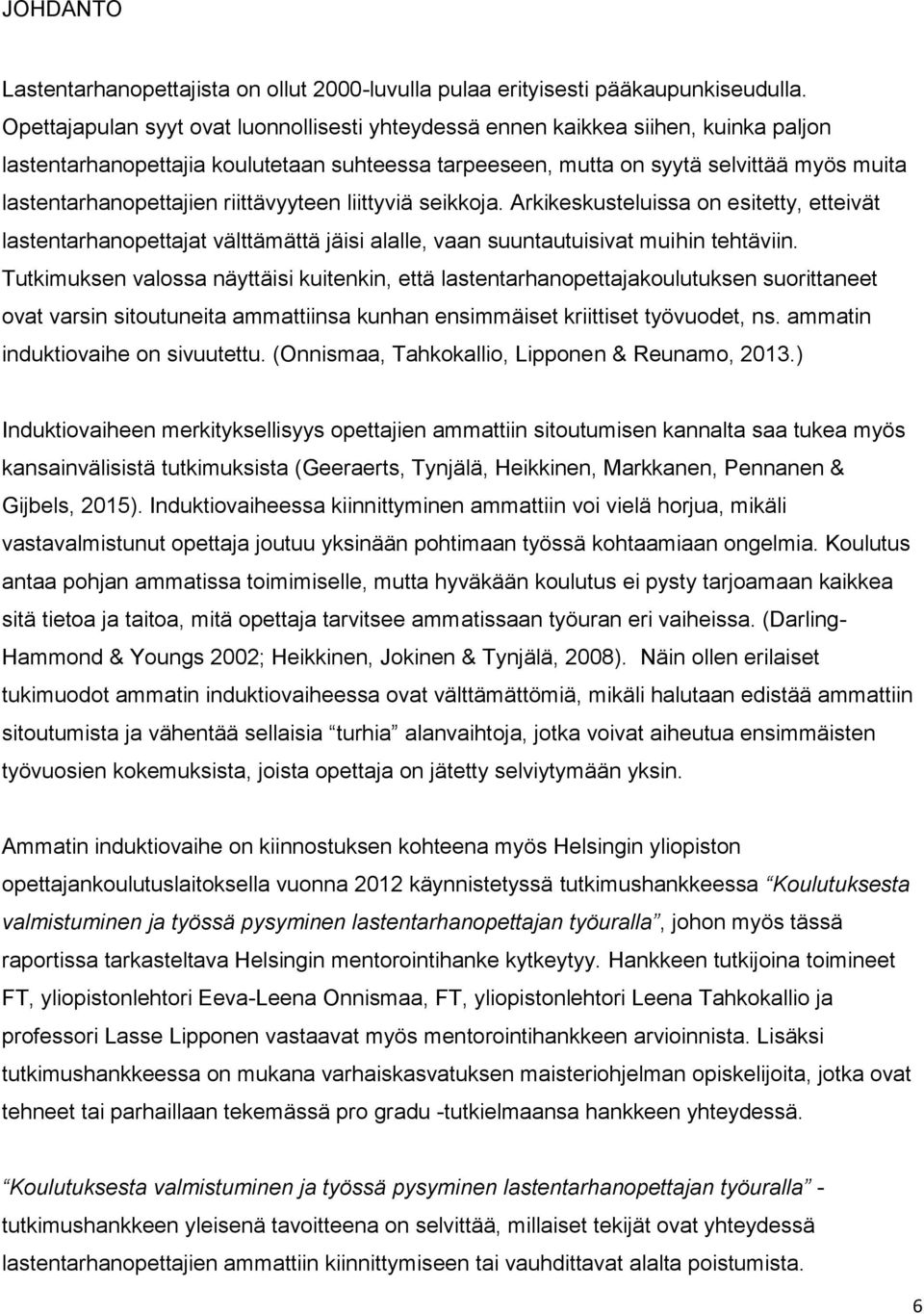 lastentarhanopettajien riittävyyteen liittyviä seikkoja. Arkikeskusteluissa on esitetty, etteivät lastentarhanopettajat välttämättä jäisi alalle, vaan suuntautuisivat muihin tehtäviin.