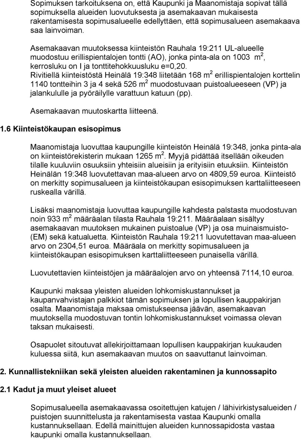 Asemakaavan muutoksessa kiinteistön Rauhala 19:211 UL alueelle muodostuu erillispientalojen tontti (AO), jonka pinta ala on 1003 m 2, kerrosluku on I ja tonttitehokkuusluku e=0,20.