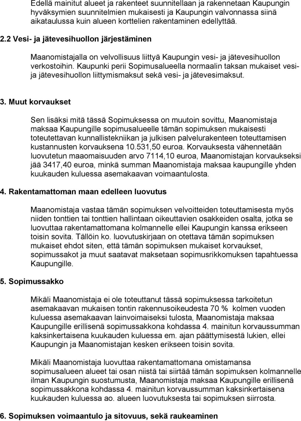 Kaupunki perii Sopimusalueella normaalin taksan mukaiset vesija jätevesihuollon liittymismaksut sekä vesi ja jätevesimaksut. 3.