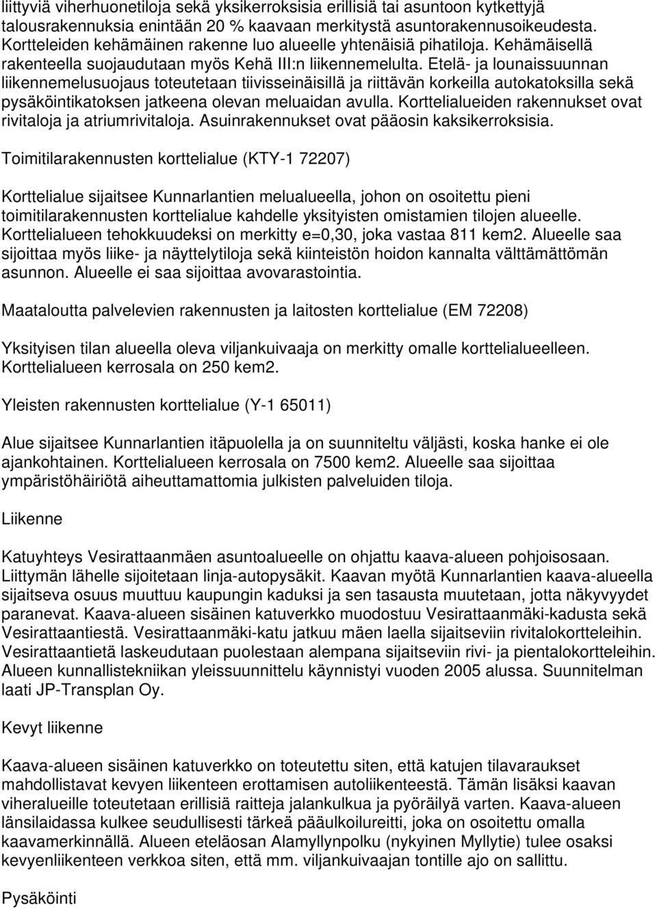 Etelä- ja lounaissuunnan liikennemelusuojaus toteutetaan tiivisseinäisillä ja riittävän korkeilla autokatoksilla sekä pysäköintikatoksen jatkeena olevan meluaidan avulla.