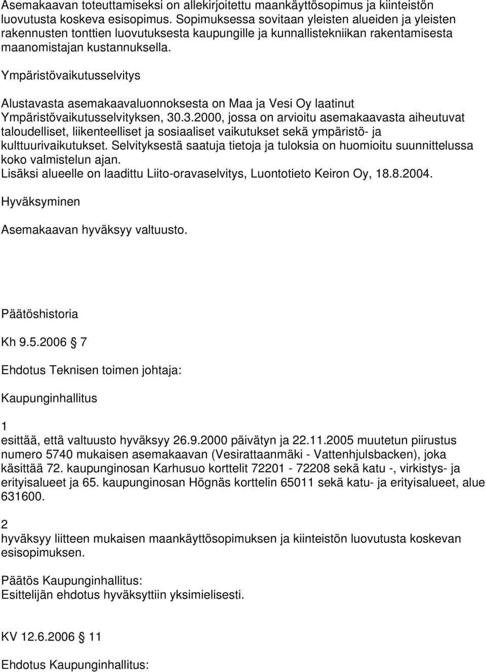 Ympäristövaikutusselvitys Alustavasta asemakaavaluonnoksesta on Maa ja Vesi Oy laatinut Ympäristövaikutusselvityksen, 30