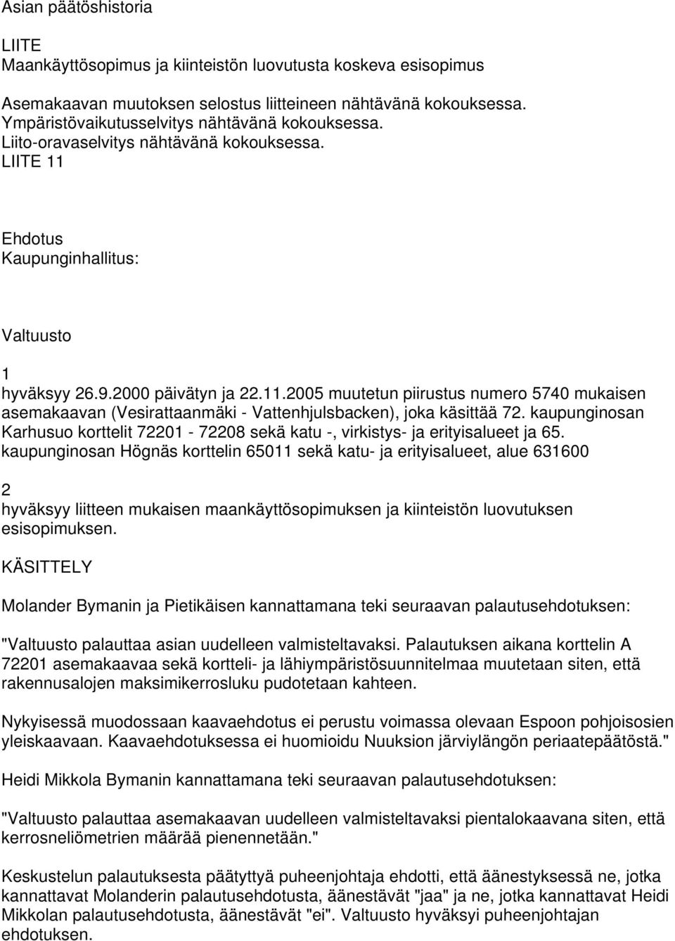 Ehdotus Kaupunginhallitus: Valtuusto 1 hyväksyy 26.9.2000 päivätyn ja 22.11.2005 muutetun piirustus numero 5740 mukaisen asemakaavan (Vesirattaanmäki - Vattenhjulsbacken), joka käsittää 72.