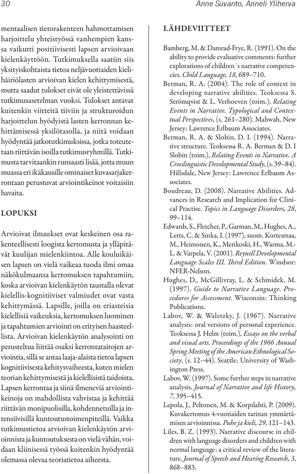 Tulokset antavat kuitenkin viitteitä tiiviin ja strukturoidun harjoittelun hyödyistä lasten kerronnan kehittämisessä yksilötasolla, ja niitä voidaan hyödyntää jatkotutkimuksissa, jotka toteutetaan