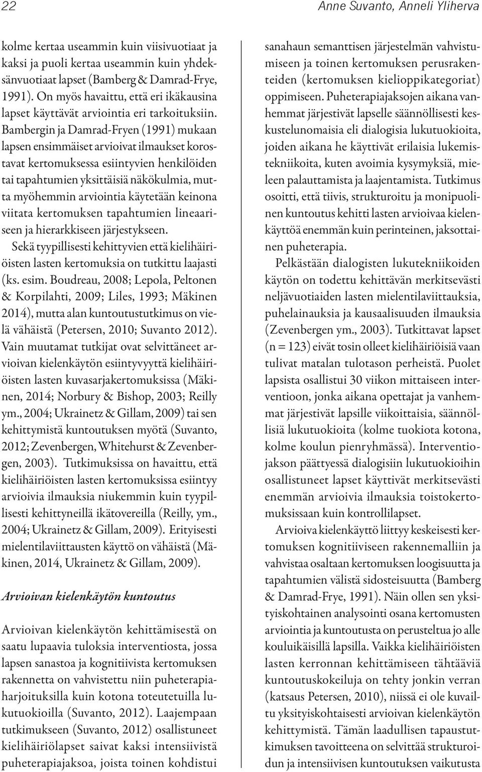 Bambergin ja Damrad-Fryen (1991) mukaan lapsen ensimmäiset arvioivat ilmaukset korostavat kertomuksessa esiintyvien henkilöiden tai tapahtumien yksittäisiä näkökulmia, mutta myöhemmin arviointia