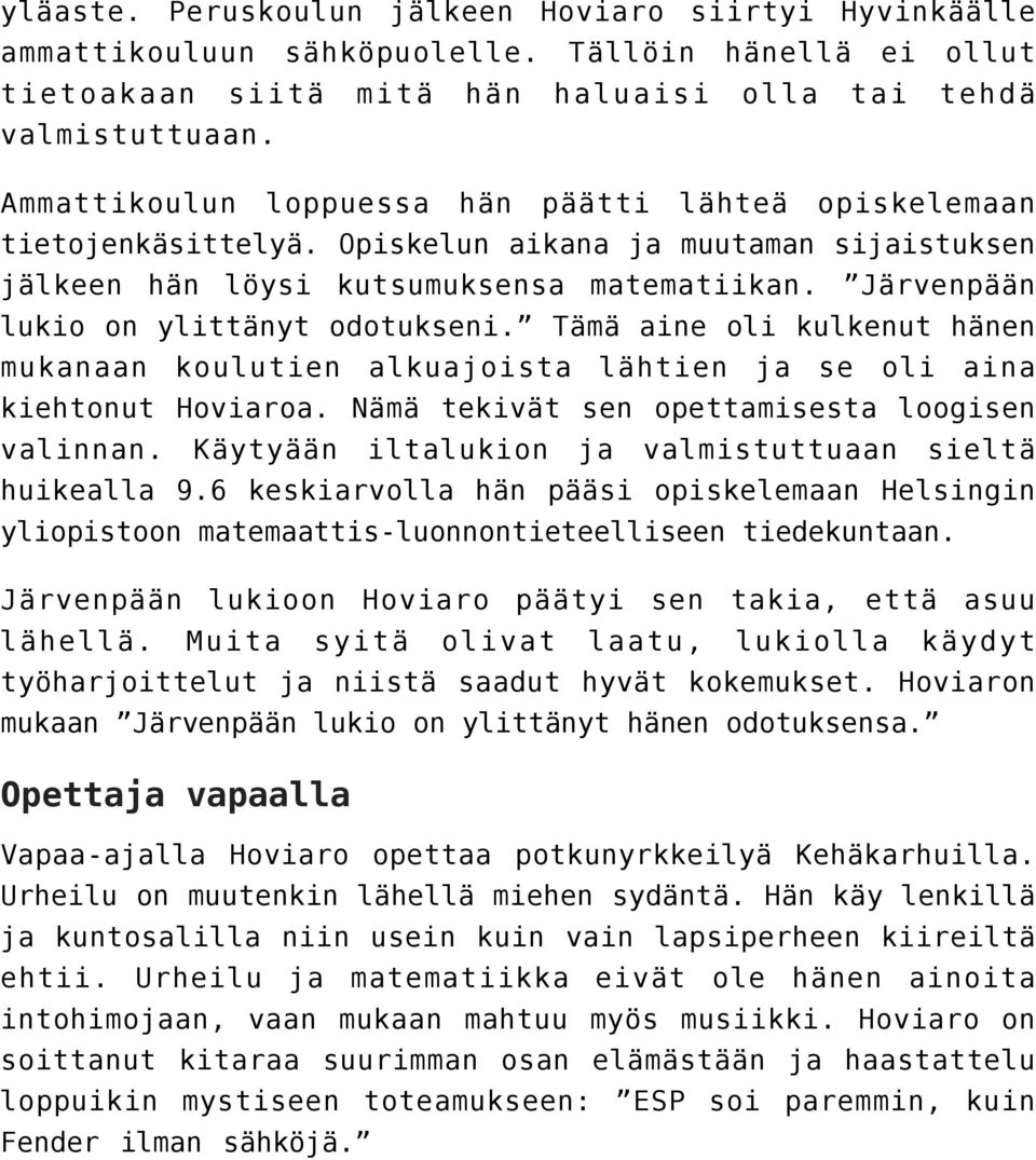 Järvenpään lukio on ylittänyt odotukseni. Tämä aine oli kulkenut hänen mukanaan koulutien alkuajoista lähtien ja se oli aina kiehtonut Hoviaroa. Nämä tekivät sen opettamisesta loogisen valinnan.