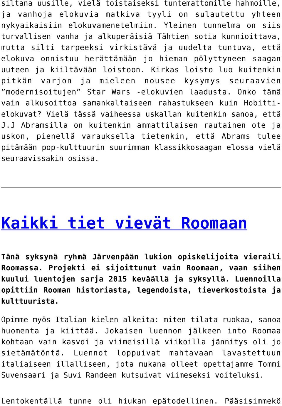 saagan uuteen ja kiiltävään loistoon. Kirkas loisto luo kuitenkin pitkän varjon ja mieleen nousee kysymys seuraavien modernisoitujen Star Wars -elokuvien laadusta.