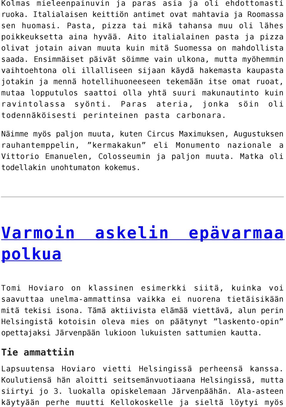 Ensimmäiset päivät söimme vain ulkona, mutta myöhemmin vaihtoehtona oli illalliseen sijaan käydä hakemasta kaupasta jotakin ja mennä hotellihuoneeseen tekemään itse omat ruoat, mutaa lopputulos