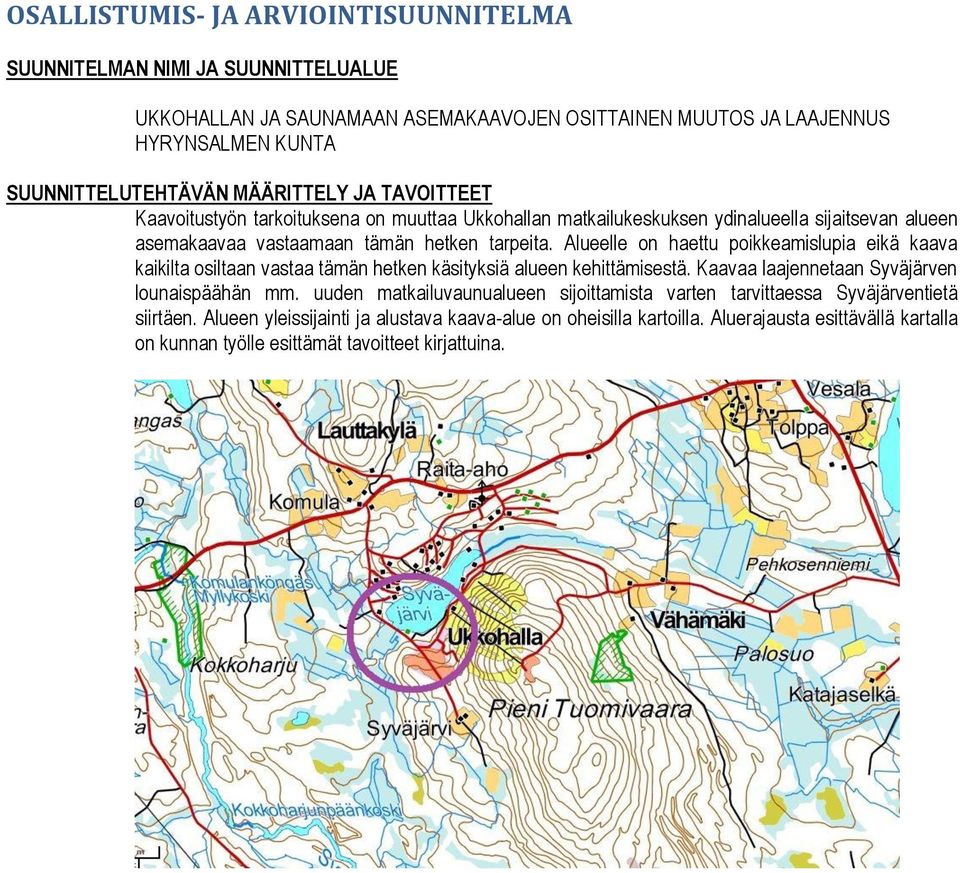 Alueelle on haettu poikkeamislupia eikä kaava kaikilta osiltaan vastaa tämän hetken käsityksiä alueen kehittämisestä. Kaavaa laajennetaan Syväjärven lounaispäähän mm.