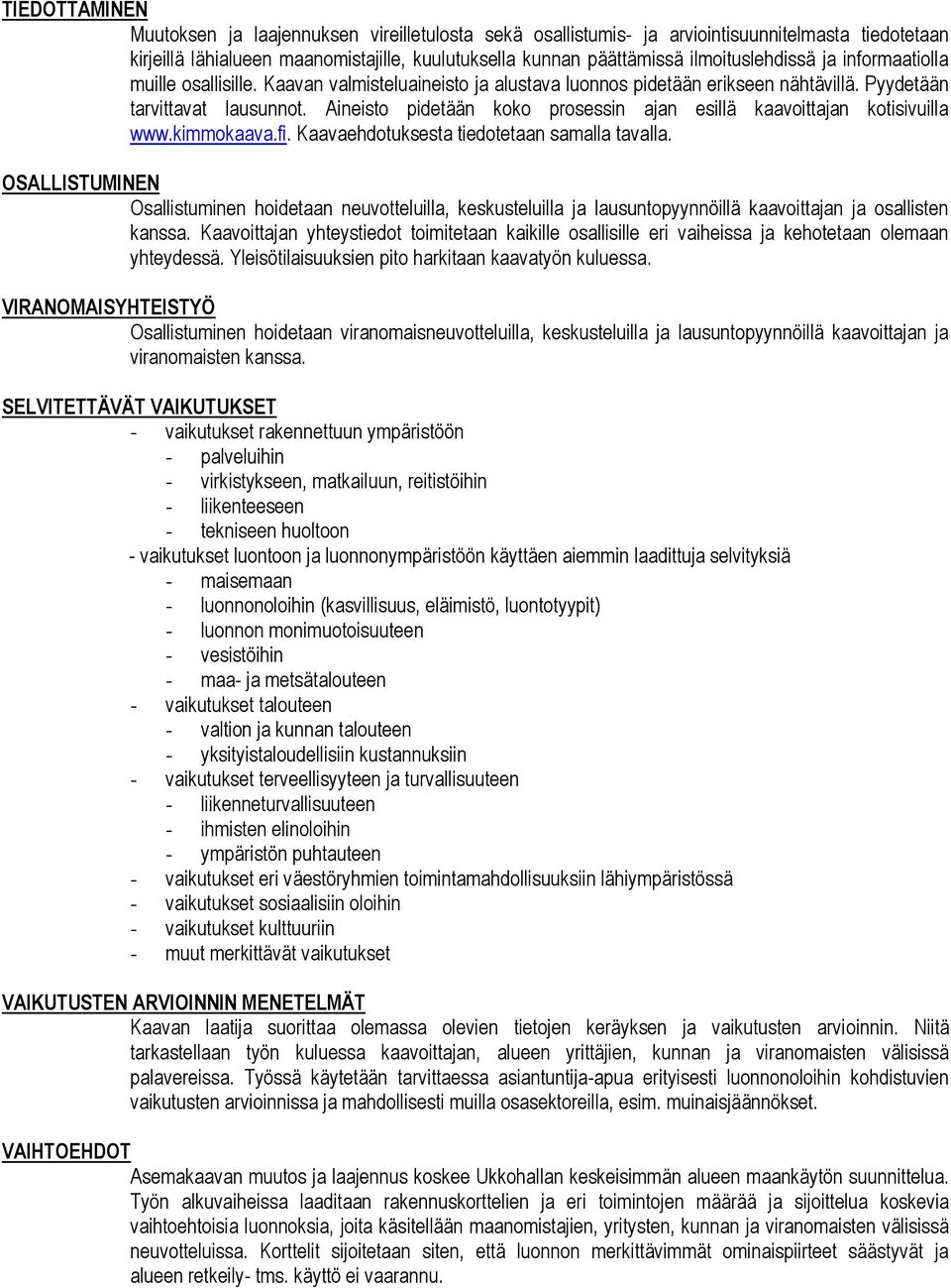 Aineisto pidetään koko prosessin ajan esillä kaavoittajan kotisivuilla www.kimmokaava.fi. Kaavaehdotuksesta tiedotetaan samalla tavalla.