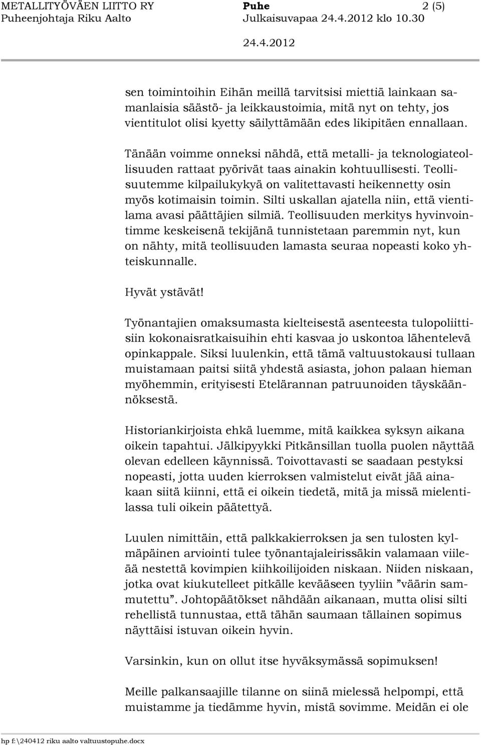 Tänään voimme onneksi nähdä, että metalli- ja teknologiateollisuuden rattaat pyörivät taas ainakin kohtuullisesti.