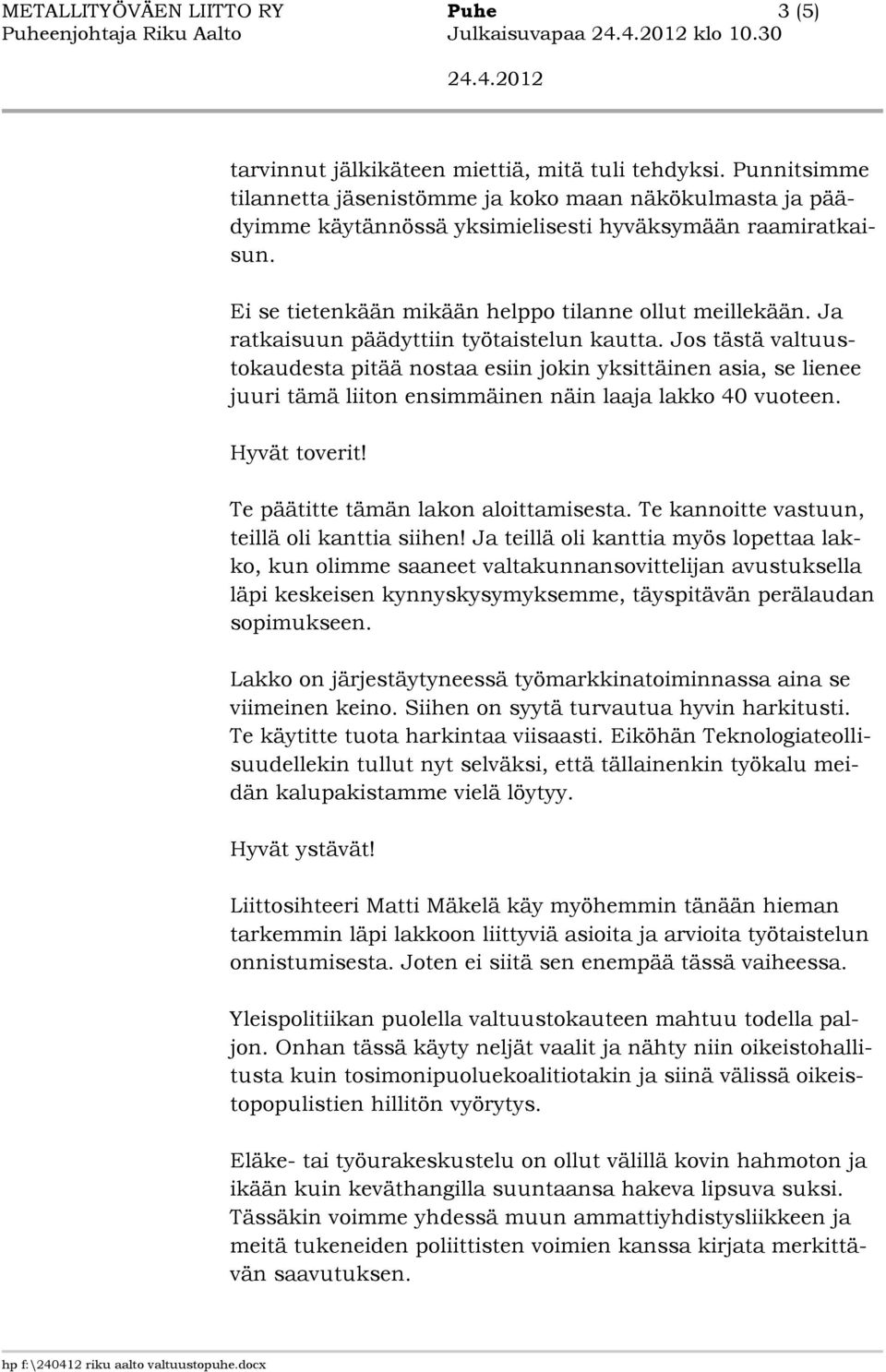 Ja ratkaisuun päädyttiin työtaistelun kautta. Jos tästä valtuustokaudesta pitää nostaa esiin jokin yksittäinen asia, se lienee juuri tämä liiton ensimmäinen näin laaja lakko 40 vuoteen. Hyvät toverit!