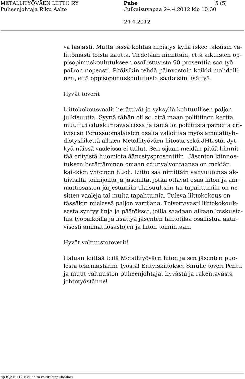 Pitäisikin tehdä päinvastoin kaikki mahdollinen, että oppisopimuskoulutusta saataisiin lisättyä. Hyvät toverit Liittokokousvaalit herättivät jo syksyllä kohtuullisen paljon julkisuutta.