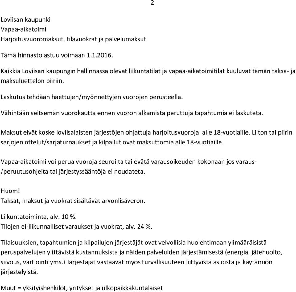 Vähintään seitsemän vuorokautta ennen vuoron alkamista peruttuja tapahtumia ei laskuteta. Maksut eivät koske loviisalaisten järjestöjen ohjattuja harjoitusvuoroja alle 18-vuotiaille.