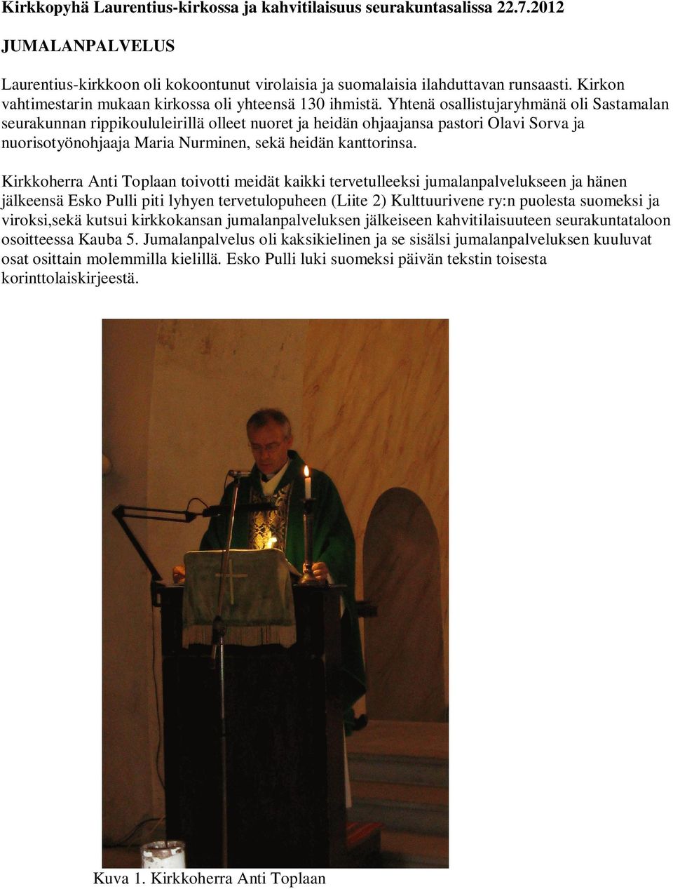 Yhtenä osallistujaryhmänä oli Sastamalan seurakunnan rippikoululeirillä olleet nuoret ja heidän ohjaajansa pastori Olavi Sorva ja nuorisotyönohjaaja Maria Nurminen, sekä heidän kanttorinsa.