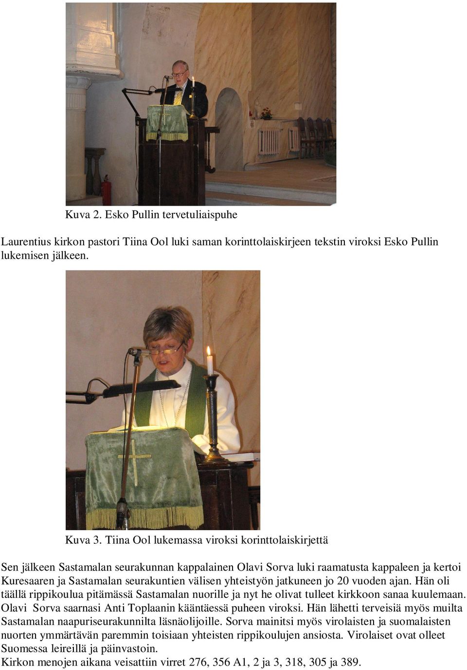 yhteistyön jatkuneen jo 20 vuoden ajan. Hän oli täällä rippikoulua pitämässä Sastamalan nuorille ja nyt he olivat tulleet kirkkoon sanaa kuulemaan.