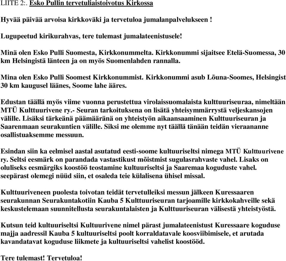 Kirkkonummi asub Lõuna-Soomes, Helsingist 30 km kaugusel läänes, Soome lahe ääres. Edustan täällä myös viime vuonna perustettua virolaissuomalaista kulttuuriseuraa, nimeltään MTÜ Kulttuurivene ry.