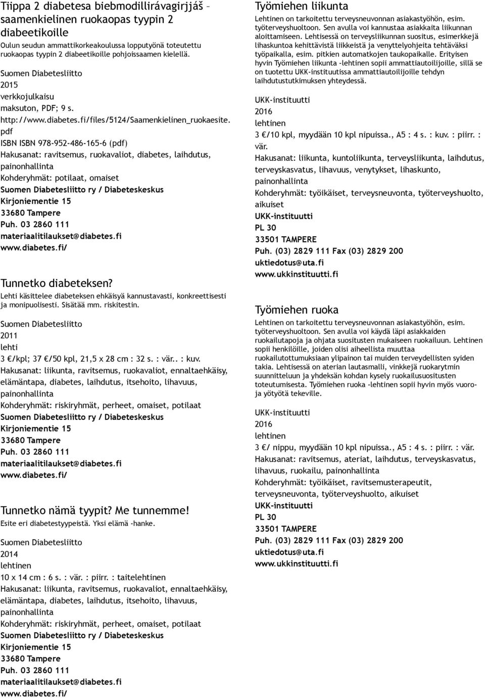 Lehti käsittelee diabeteksen ehkäisyä kannustavasti, konkreettisesti ja monipuolisesti. Sisätää mm. riskitestin. 2011 lehti 3 /kpl; 37 /50 kpl, 21,5 x 28 cm : 32 s. : vär.. : kuv.