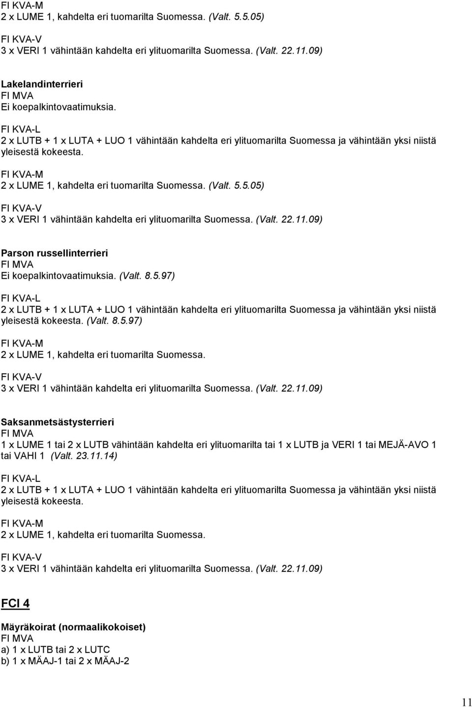 97) -L 2 x LUTB + 1 x LUTA + LUO 1 vähintään kahdelta eri ylituomarilta Suomessa ja vähintään yksi niistä yleisestä kokeesta. (Valt. 8.5.97) -M 2 x LUME 1, kahdelta eri tuomarilta Suomessa.