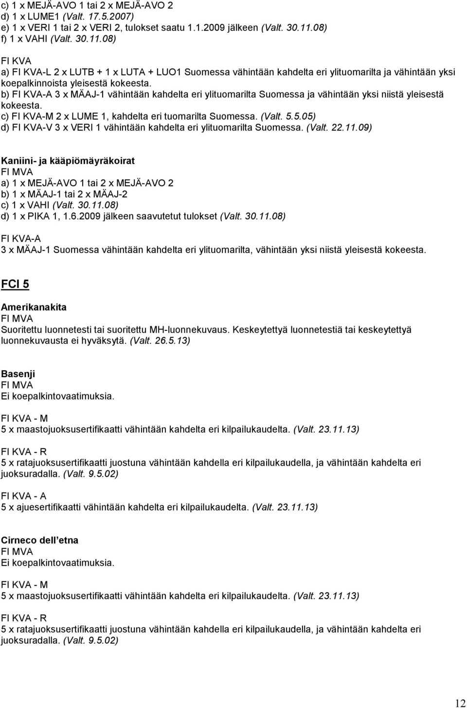 b) -A 3 x MÄAJ-1 vähintään kahdelta eri ylituomarilta Suomessa ja vähintään yksi niistä yleisestä kokeesta. c) -M 2 x LUME 1, kahdelta eri tuomarilta Suomessa. (Valt. 5.