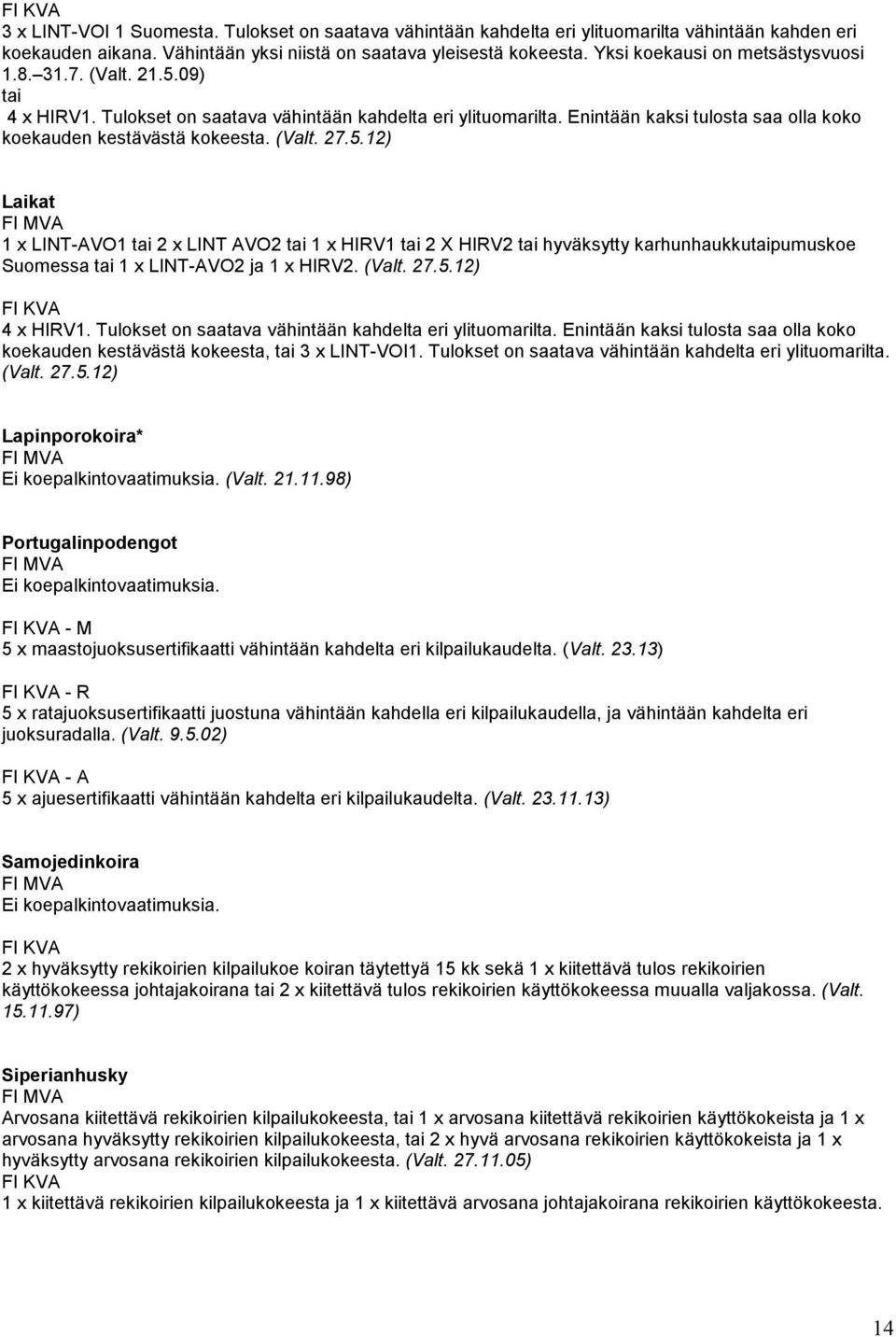 (Valt. 27.5.12) Laikat 1 x LINT-AVO1 tai 2 x LINT AVO2 tai 1 x HIRV1 tai 2 X HIRV2 tai hyväksytty karhunhaukkutaipumuskoe Suomessa tai 1 x LINT-AVO2 ja 1 x HIRV2. (Valt. 27.5.12) 4 x HIRV1.