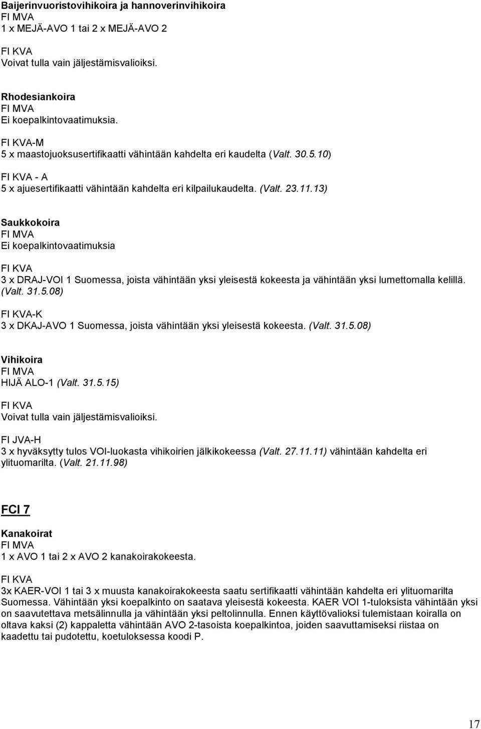 13) Saukkokoira Ei koepalkintovaatimuksia 3 x DRAJ-VOI 1 Suomessa, joista vähintään yksi yleisestä kokeesta ja vähintään yksi lumettomalla kelillä. (Valt. 31.5.