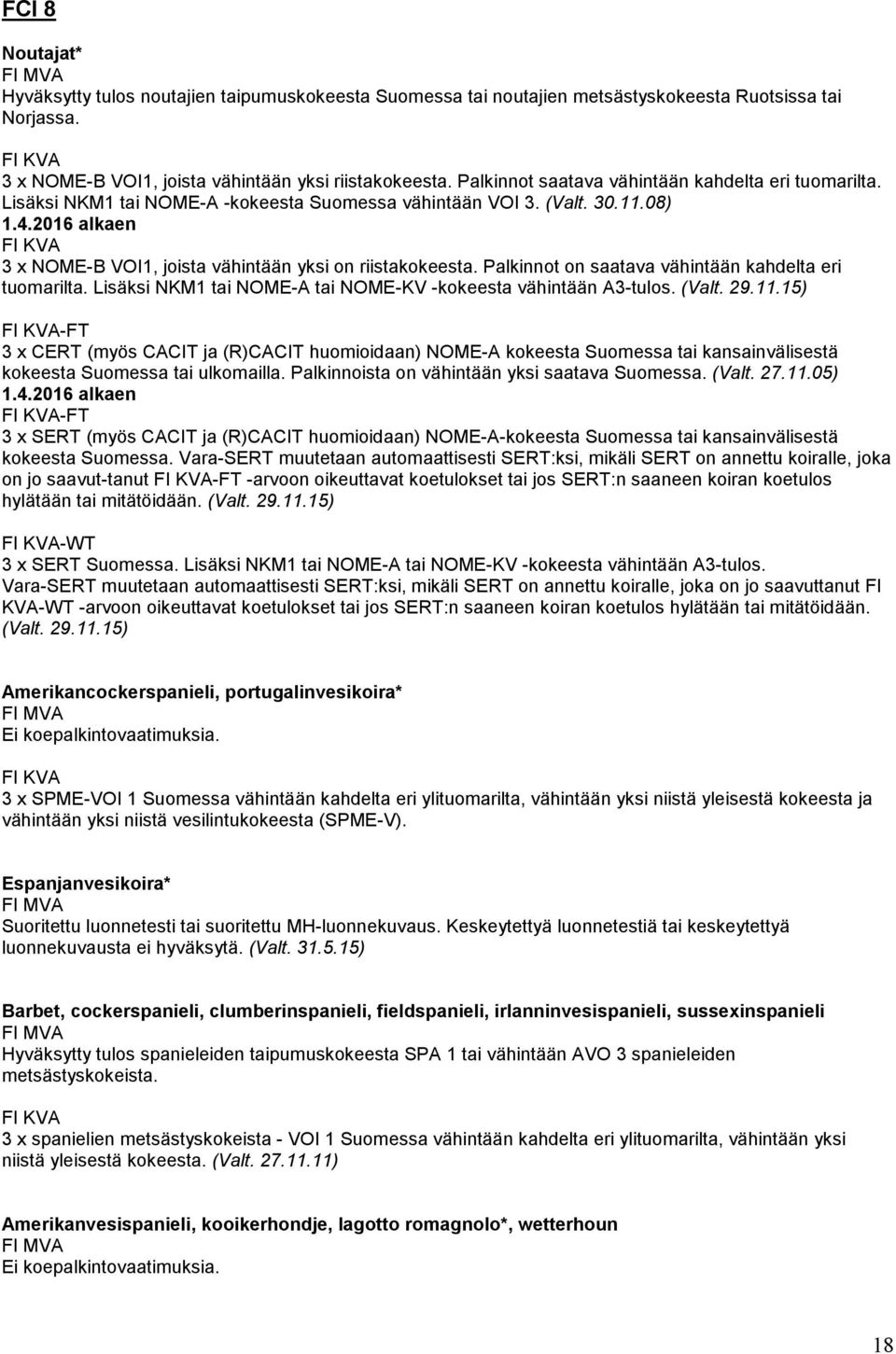 2016 alkaen 3 x NOME-B VOI1, joista vähintään yksi on riistakokeesta. Palkinnot on saatava vähintään kahdelta eri tuomarilta. Lisäksi NKM1 tai NOME-A tai NOME-KV -kokeesta vähintään A3-tulos. (Valt.