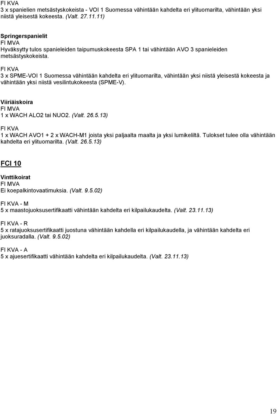 3 x SPME-VOI 1 Suomessa vähintään kahdelta eri ylituomarilta, vähintään yksi niistä yleisestä kokeesta ja vähintään yksi niistä vesilintukokeesta (SPME-V). Viiriäiskoira 1 x WACH ALO2 tai NUO2. (Valt.