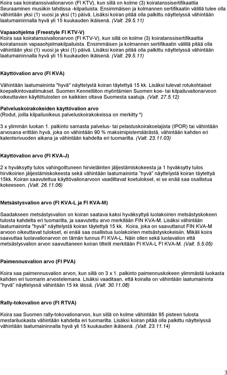 Lisäksi koiran pitää olla palkittu näyttelyssä vähintään laatumaininnalla hyvä yli 15 
