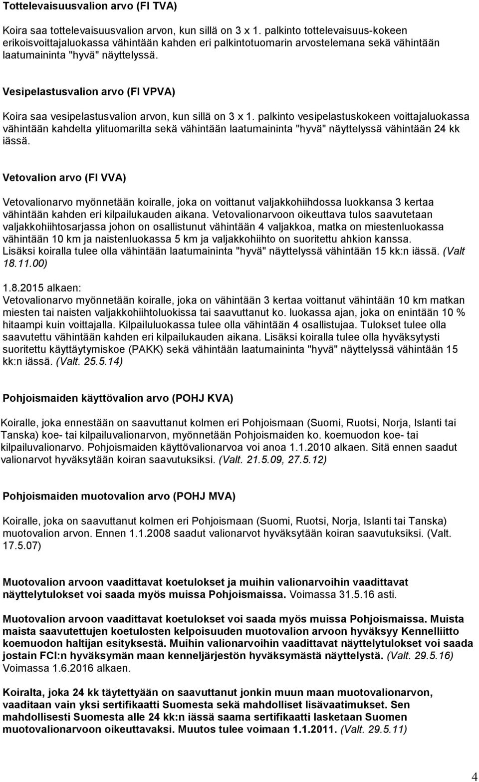 Vesipelastusvalion arvo (FI VPVA) Koira saa vesipelastusvalion arvon, kun sillä on 3 x 1.