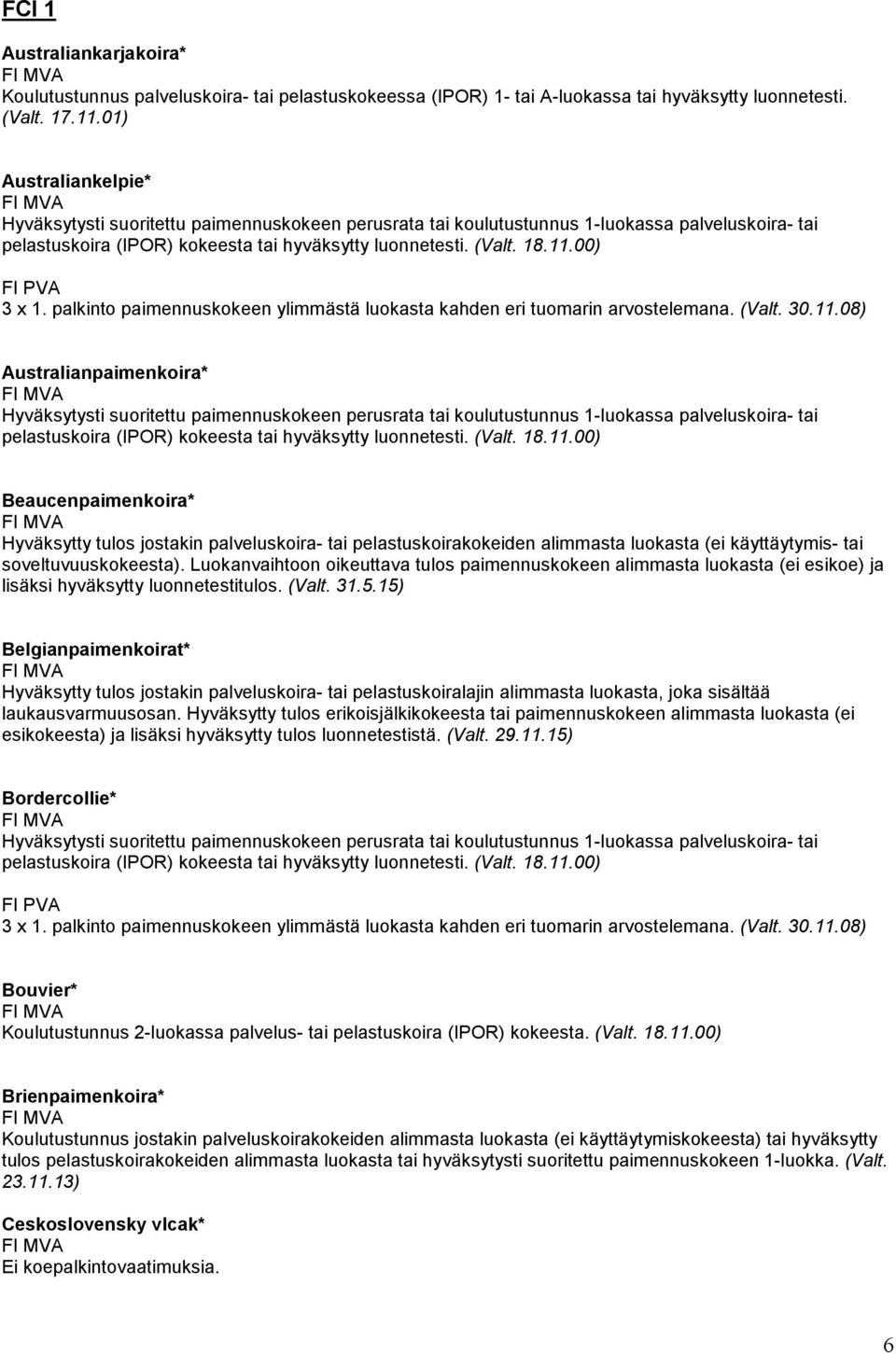 00) FI PVA 3 x 1. palkinto paimennuskokeen ylimmästä luokasta kahden eri tuomarin arvostelemana. (Valt. 30.11.