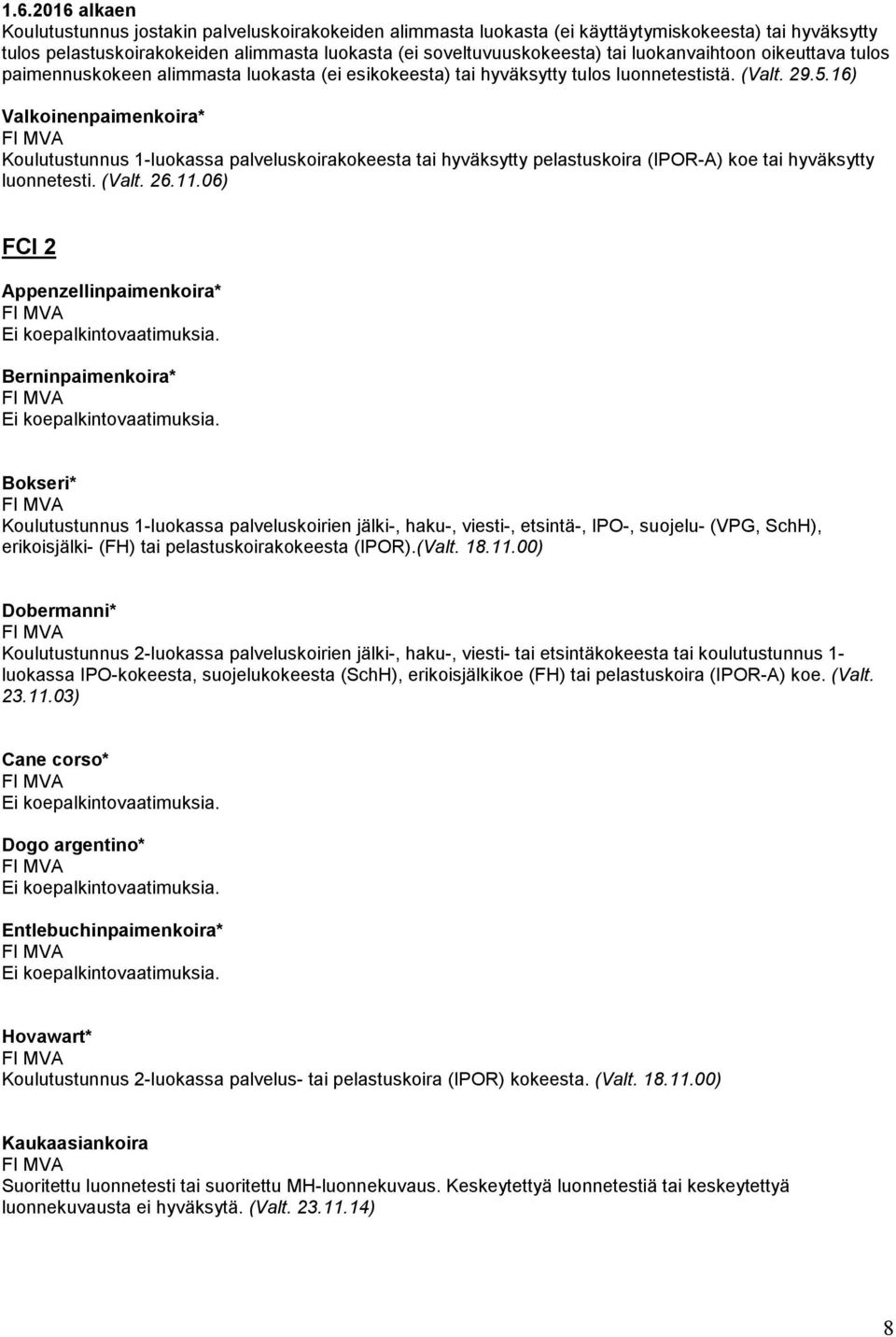 16) Valkoinenpaimenkoira* Koulutustunnus 1-luokassa palveluskoirakokeesta tai hyväksytty pelastuskoira (IPOR-A) koe tai hyväksytty luonnetesti. (Valt. 26.11.