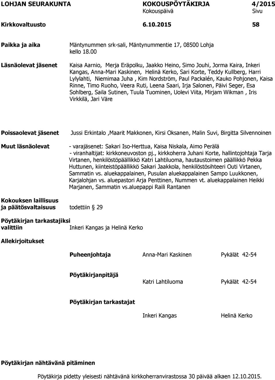 Paul Packalén, Kauko Pohjonen, Kaisa Rinne, Timo Ruoho, Veera Ruti, Leena Saari, Irja Salonen, Päivi Seger, Esa Sohlberg, Saila Sutinen, Tuula Tuominen, Uolevi Viita, Mirjam Wikman, Iris Virkkilä,