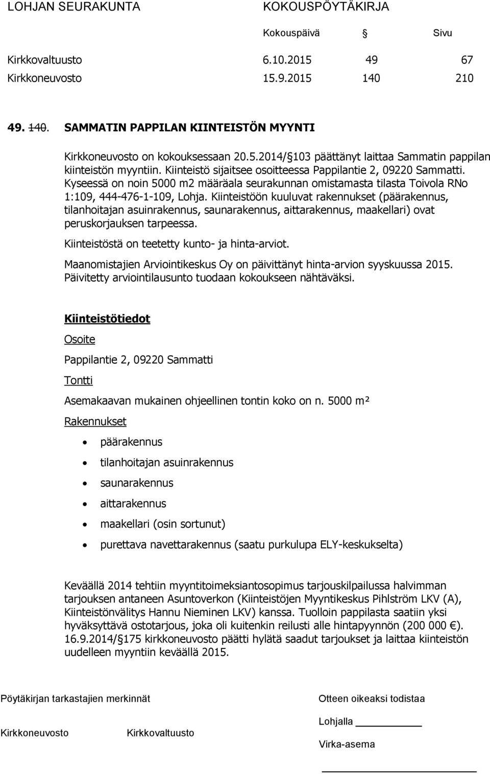 Kiinteistöön kuuluvat rakennukset (päärakennus, tilanhoitajan asuinrakennus, saunarakennus, aittarakennus, maakellari) ovat peruskorjauksen tarpeessa. Kiinteistöstä on teetetty kunto- ja hinta-arviot.