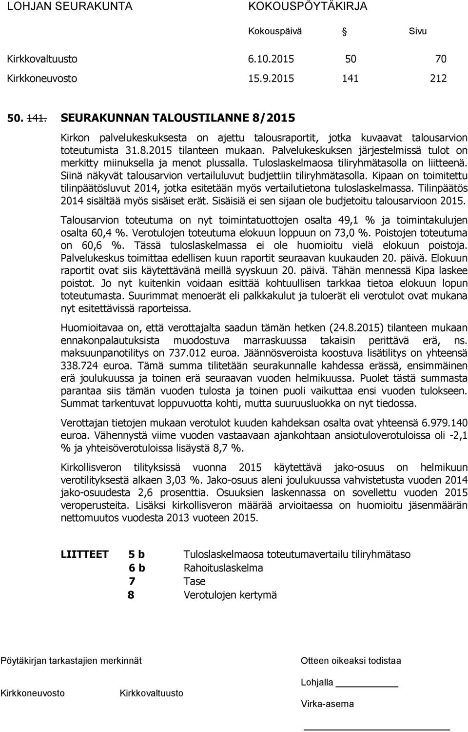 Kipaan on toimitettu tilinpäätösluvut 2014, jotka esitetään myös vertailutietona tuloslaskelmassa. Tilinpäätös 2014 sisältää myös sisäiset erät.